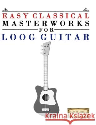 Easy Classical Masterworks for Loog Guitar: Music of Bach, Beethoven, Brahms, Handel, Haydn, Mozart, Schubert, Tchaikovsky, Vivaldi and Wagner E. C. Masterworks 9789974932159 E. C. Masterworks - książka