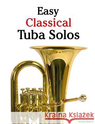 Easy Classical Tuba Solos: Featuring Music of Bach, Beethoven, Wagner, Handel and Other Composers Javier Marco 9781467927901 Createspace - książka