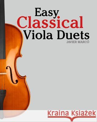 Easy Classical Viola Duets: Featuring Music of Bach, Mozart, Beethoven, Vivaldi and Other Composers. Javier Marco 9781463587802 Createspace - książka