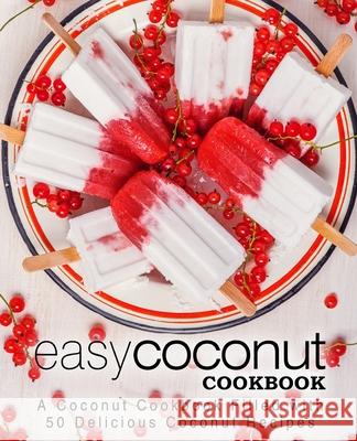 Easy Coconut Cookbook: A Coconut Cookbook Filled with 50 Delicious Coconut Recipes Booksumo Press 9781543022117 Createspace Independent Publishing Platform - książka