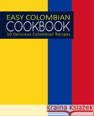 Easy Colombian Cookbook: 50 Delicious Colombian Recipes Booksumo Press 9781974562619 Createspace Independent Publishing Platform - książka