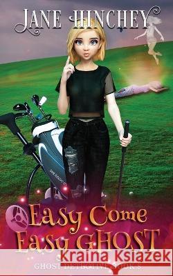 Easy Come, Easy Ghost: A Ghost Detective Paranormal Cozy Mystery #8 Jane Hinchey   9780648862994 Baywolf - książka