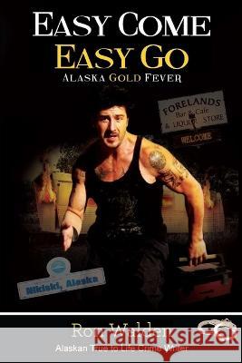 Easy Come, Easy Go: Alaska Gold Fever Ronald Walden 9781957263144 Ugly Moose AK - książka