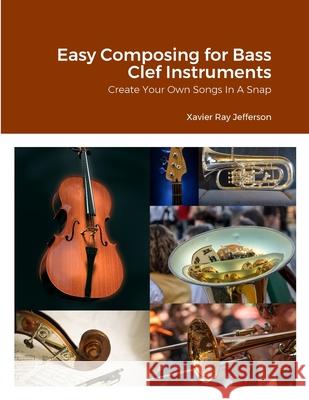 Easy Composing for Bass Clef Instruments: Create Your Own Songs In A Snap Xavier Ray Jefferson 9781312409958 Lulu.com - książka