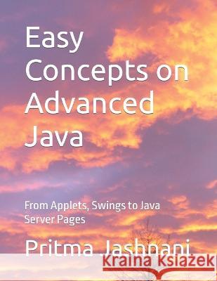 Easy Concepts on Advanced Java: From Applets, Swings to Java Server Pages Pritma Jashnani   9798389483835 Independently Published - książka