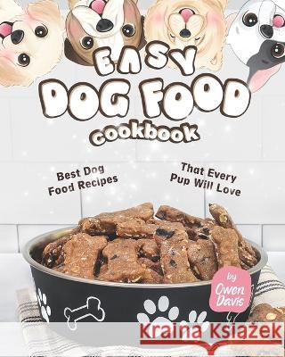 Easy Dog Food Cookbook: Best Dog Food Recipes That Every Pup Will Love Owen Davis 9798845904591 Independently Published - książka