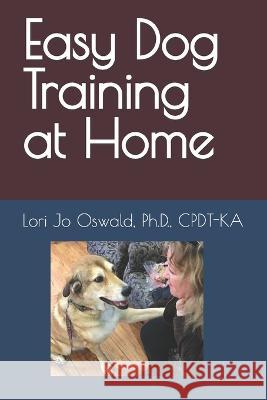 Easy Dog Training at Home Lori Jo Oswald   9798393782276 Independently Published - książka