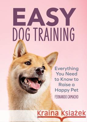 Easy Dog Training: Everything You Need to Know to Raise a Happy Pet Fernando Camacho 9781646115044 Rockridge Press - książka