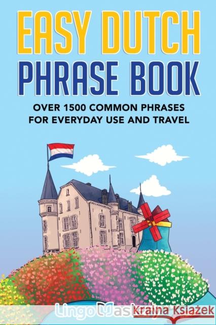 Easy Dutch Phrase Book: Over 1500 Common Phrases For Everyday Use And Travel Lingo Mastery 9781951949389 Lingo Mastery - książka