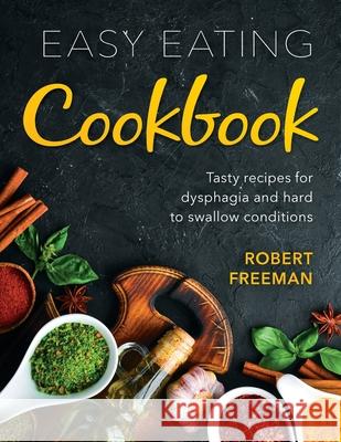 Easy Eating Cookbook: Tasty recipes for dysphagia and hard to swallow conditions Robert Freeman Rommie Corso 9780645020908 Robert Freeman - książka