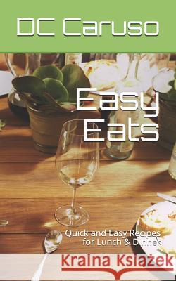 Easy Eats: Quick and Easy Recipes for Lunch & Dinner DC Caruso 9781547225262 Createspace Independent Publishing Platform - książka