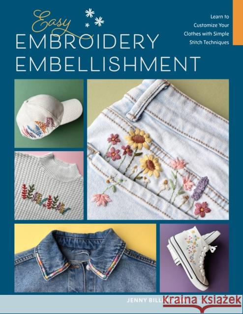 Easy Embroidery Embellishment: Learn to Customize Your Clothes with Simple Stitch Techniques Jenny Billingham 9780760395561 Walter Foster Publishing - książka