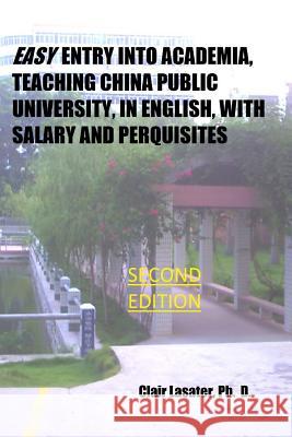 Easy Entry Into Academia, Teaching China Public University, in English, With Salary and Perquisites Clair Lasater Ph D 9781976421556 Createspace Independent Publishing Platform - książka