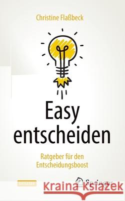 Easy Entscheiden: Ratgeber Für Den Entscheidungsboost Flaßbeck, Christine 9783662635100 Springer - książka