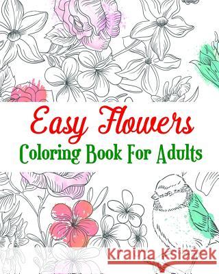 Easy Flowers Coloring Book For Adults: Realistic Flowers, A Hand-Drawn Coloring Book Agnes White 9781720762782 Createspace Independent Publishing Platform - książka