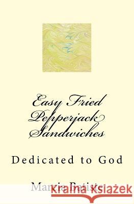 Easy Fried Pepperjack Sandwiches: Dedicated to God Marcia Batiste 9781495284458 Createspace - książka