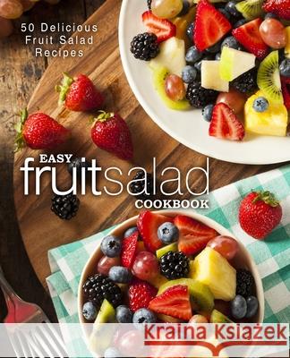 Easy Fruit Salad Cookbook: 50 Delicious Fruit Salad Recipes Booksumo Press 9781544659930 Createspace Independent Publishing Platform - książka