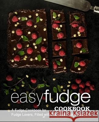 Easy Fudge Cookbook: A Fudge Cookbook for Fudge Lovers, Filled with Delicious Fudge Recipes Booksumo Press 9781545034996 Createspace Independent Publishing Platform - książka