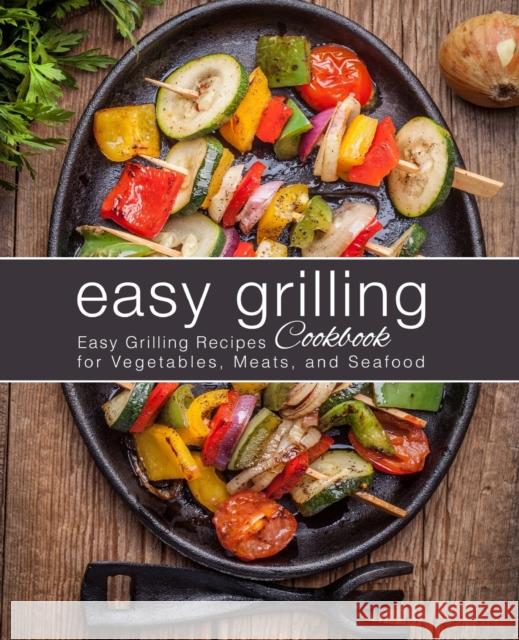 Easy Grilling Cookbook: Easy Grilling Recipes for Vegetables, Meats, and Seafood Booksumo Press 9781724269911 Createspace Independent Publishing Platform - książka