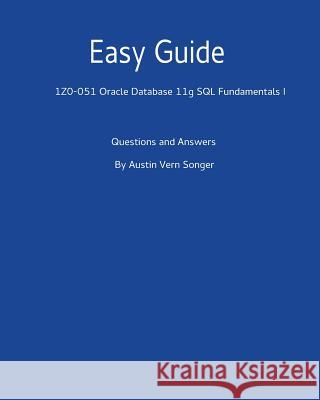 Easy Guide: 1z0-051 Oracle Database 11g SQL Fundamentals I: Questions and Answers Austin Vern Songer 9781540898999 Createspace Independent Publishing Platform - książka