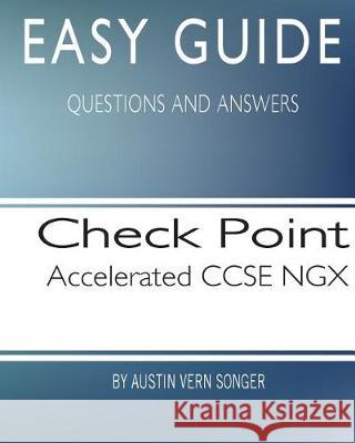 Easy Guide: Check Point Accelerated CCSE NGX: Questions and Answers Songer, Austin Vern 9781544676821 Createspace Independent Publishing Platform - książka