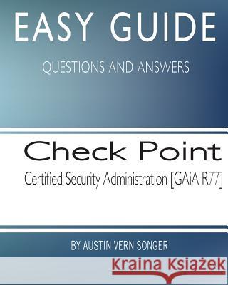 Easy Guide: Check Point Security Administration [GAiA R77] Songer, Austin Vern 9781544676401 Createspace Independent Publishing Platform - książka