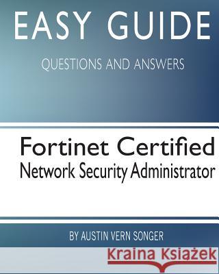 Easy Guide: Fortinet Certified Network Security Administrator: Questions and Answers Austin Vern Songer 9781544767635 Createspace Independent Publishing Platform - książka