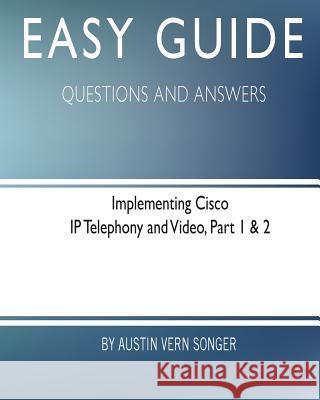 Easy Guide: Implementing Cisco IP Telephony and Video, Part 1 & 2: Questions and Answers Austin Vern Songer 9781545525401 Createspace Independent Publishing Platform - książka