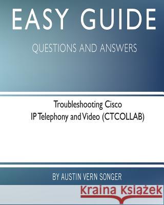 Easy Guide: Troubleshooting Cisco IP Telephony and Video: Questions and Answers Austin Vern Songer 9781545527290 Createspace Independent Publishing Platform - książka