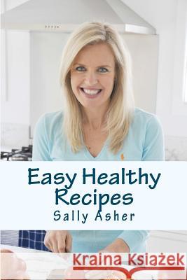 Easy Healthy Recipes: Over 190 Delicious Recipes For The Home Cook Asher, Sally 9781481280518 Createspace - książka