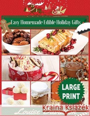 Easy Homemade Edible Holiday Gifts ***Large Print Edition***: Homemade Gifts in Jars, Candies, Bars, Sauces, Syrups, Breads, Nuts, Liqueurs and More Louise Davidson 9781542812900 Createspace Independent Publishing Platform - książka