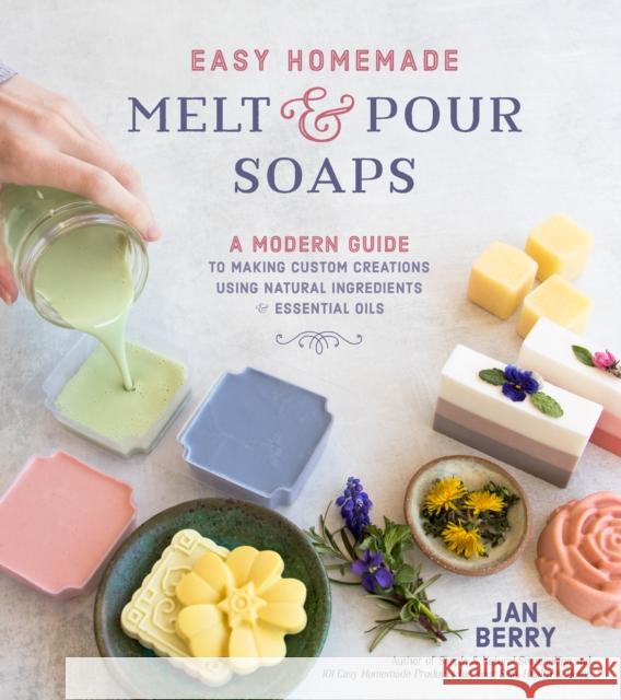 Easy Homemade Melt and Pour Soaps: A Modern Guide to Making Custom Creations Using Natural Ingredients & Essential Oils Berry, Jan 9781624148743 Page Street Publishing - książka