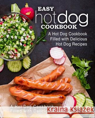 Easy Hot Dog Cookbook: A Hot Dog Cookbook Filled with Delicious Hot Dog Recipes Booksumo Press 9781544144306 Createspace Independent Publishing Platform - książka