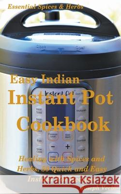 Easy Indian Instant Pot Cookbook: Healing with Spices and Herbs: 50 Healthy Recipes Joseph Veebe 9781393647874 Essential Health and Wellness - książka