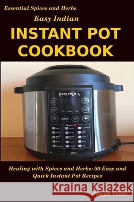 Easy Indian Instant Pot Cookbook: Healing with Spices and Herbs: 50 Quick and Easy Instant Pot Recipes Joseph Veebe 9781093977189 Independently Published - książka