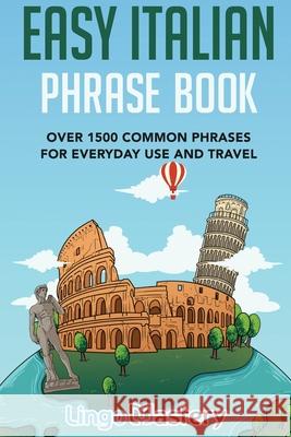 Easy Italian Phrase Book: Over 1500 Common Phrases For Everyday Use And Travel Lingo Mastery 9781951949068 Lingo Mastery - książka