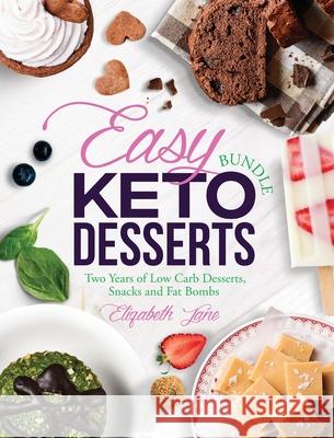 Easy Keto Desserts Bundle: Two Years of Low Carb Desserts, Snacks and Fat Bombs Elizabeth Jane 9780997584257 Progressive Publishing - książka