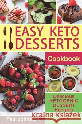 Easy Keto Desserts Cookbook: Delicious Ketogenic Dessert Recipes for Weight Loss Paul Johnston 9781729216439 Independently Published - książka