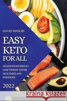 Easy Keto for All 2022: Delicious Recipes to Lose Weight and Be Healthier and Stronger David Masuri 9781804503942 David Masuri - książka