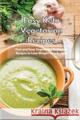 Easy Keto Vegetarian Recipes: Fast and Easy Vegetarian Ketogenic Recipes to Lose Weight on a Budget Lidia Wong 9781801934428 Lidia Wong - książka