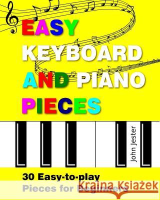 Easy Keyboard and Piano Pieces: 30 Easy-to-play Pieces for Beginners Jester, John 9781533171559 Createspace Independent Publishing Platform - książka