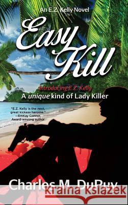 Easy Kill: An E.Z. Kelly Novel Charles M. Dupuy 9781732051102 Written Dreams Publishing - książka