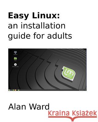 Easy Linux: an installation guide for adults Ward, Alan 9781724763044 Createspace Independent Publishing Platform - książka