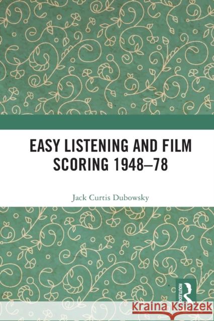 Easy Listening and Film Scoring 1948-78 Jack Curtis Dubowsky 9780367760854 Routledge - książka