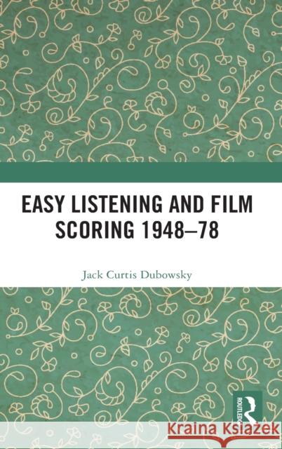 Easy Listening and Film Scoring 1948-78 Jack Curtis Dubowsky 9781138586277 Routledge - książka