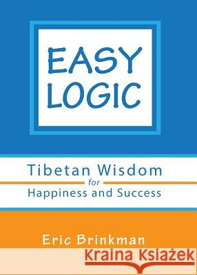Easy Logic: Tibetan Wisdom for Happiness and Success Eric Brinkman 9780991473809 Diamond Mountain University Press - książka