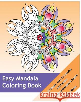 Easy Mandala Coloring Book: 50 Simple, Easy To Complex, Arts Fashion, Designs to Energize and Inspire Hinson, James 9781541299092 Createspace Independent Publishing Platform - książka