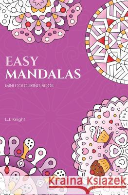 Easy Mandalas Mini Colouring Book: 50 Original Travel Size Mandala Designs For Relaxation L J Knight 9781721881963 Createspace Independent Publishing Platform - książka