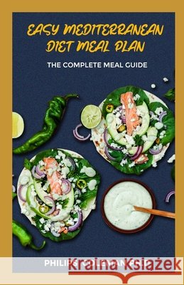 Easy Mediterranean Diet Meal Plan: The Complete Meal Guide Coleman Ph. D., Philips 9798566606507 Independently Published - książka