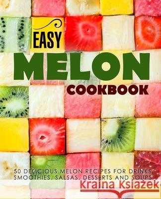 Easy Melon Cookbook: 50 Delicious Melon Recipes for Drinks, Smoothies, Salsas, Desserts and Soups Booksumo Press 9781537688510 Createspace Independent Publishing Platform - książka